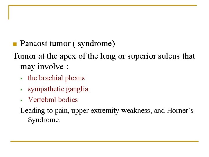 Pancost tumor ( syndrome) Tumor at the apex of the lung or superior sulcus