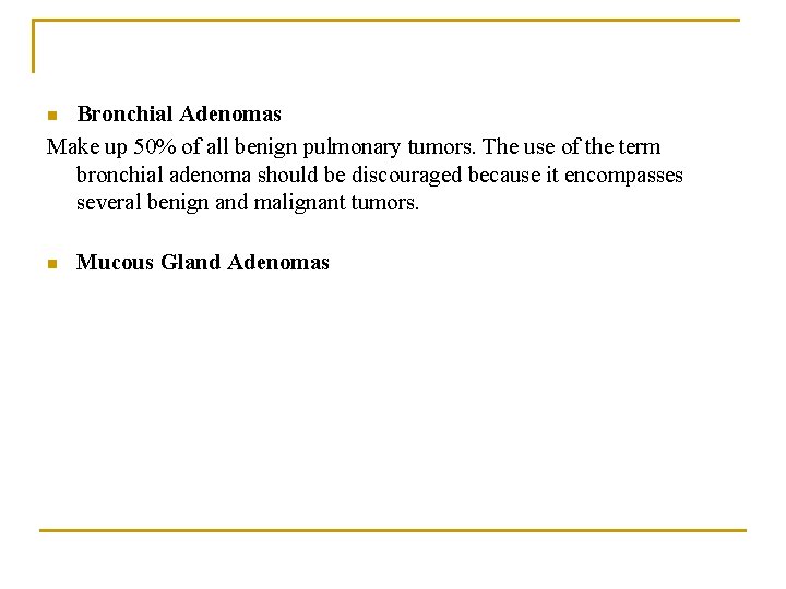 Bronchial Adenomas Make up 50% of all benign pulmonary tumors. The use of the