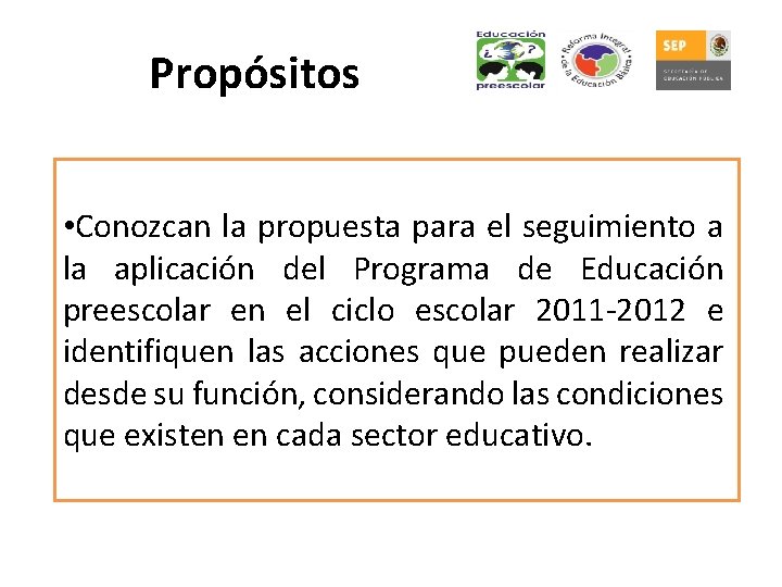 Propósitos • Conozcan la propuesta para el seguimiento a la aplicación del Programa de