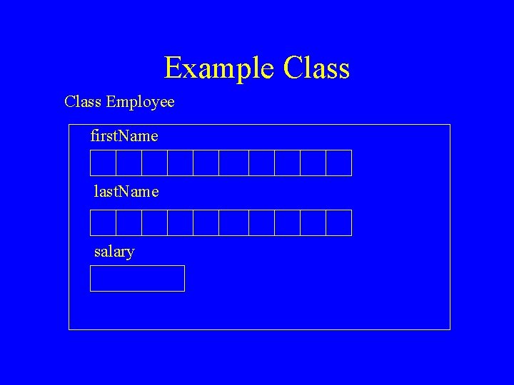 Example Class Employee first. Name last. Name salary 