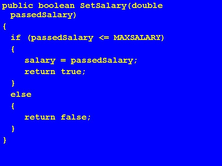 public boolean Set. Salary(double passed. Salary) { if (passed. Salary <= MAXSALARY) { salary