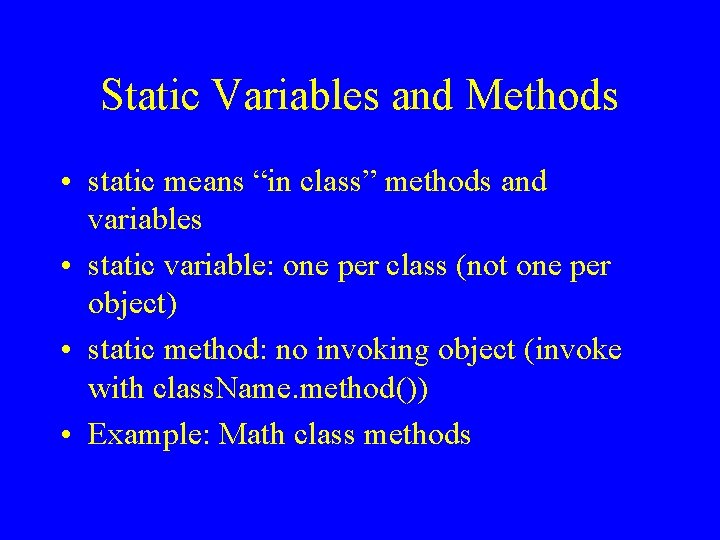 Static Variables and Methods • static means “in class” methods and variables • static