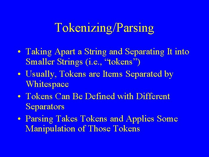Tokenizing/Parsing • Taking Apart a String and Separating It into Smaller Strings (i. e.