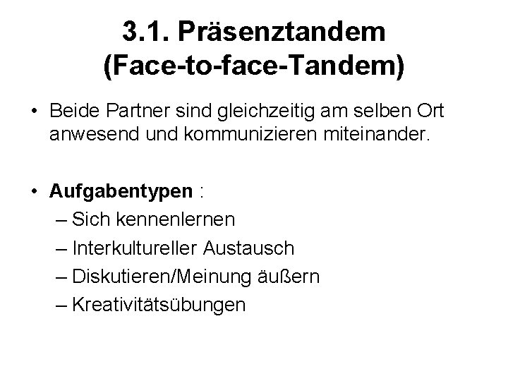 3. 1. Präsenztandem (Face-to-face-Tandem) • Beide Partner sind gleichzeitig am selben Ort anwesend und