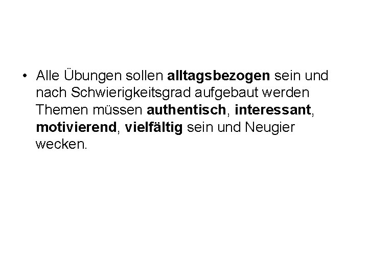  • Alle Übungen sollen alltagsbezogen sein und nach Schwierigkeitsgrad aufgebaut werden Themen müssen