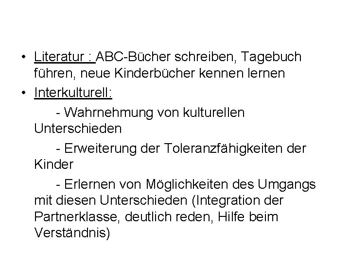  • Literatur : ABC-Bücher schreiben, Tagebuch führen, neue Kinderbücher kennen lernen • Interkulturell: