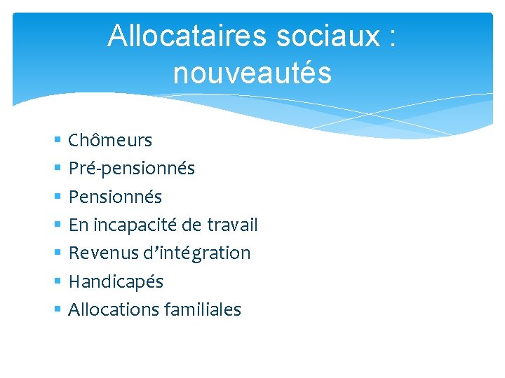 Allocataires sociaux : nouveautés § Chômeurs § Pré-pensionnés § Pensionnés § En incapacité de