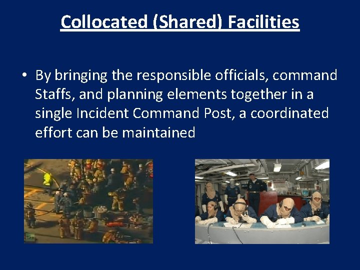 Collocated (Shared) Facilities • By bringing the responsible officials, command Staffs, and planning elements