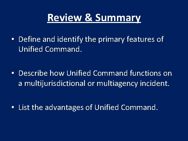 Review & Summary • Define and identify the primary features of Unified Command. •