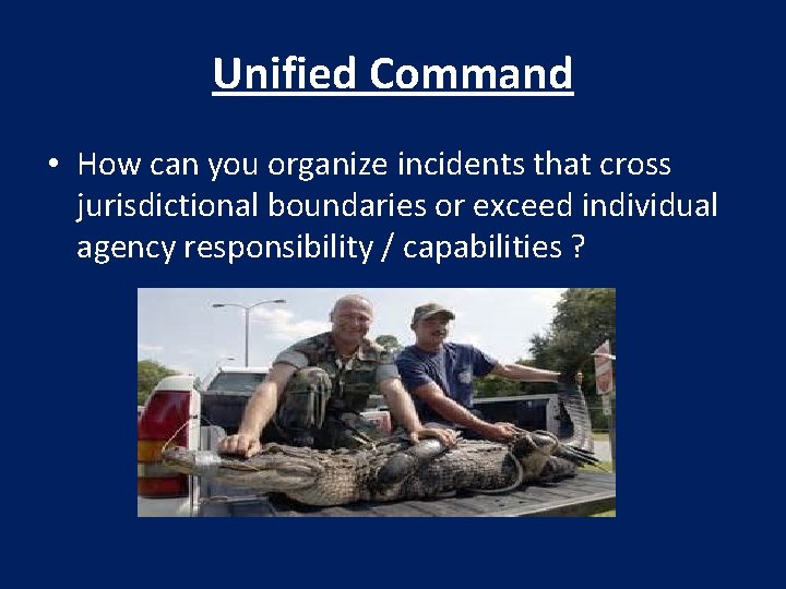 Unified Command • How can you organize incidents that cross jurisdictional boundaries or exceed