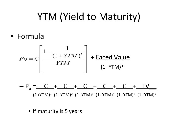 YTM (Yield to Maturity) • Formula + Faced Value (1+YTM) t – Po =