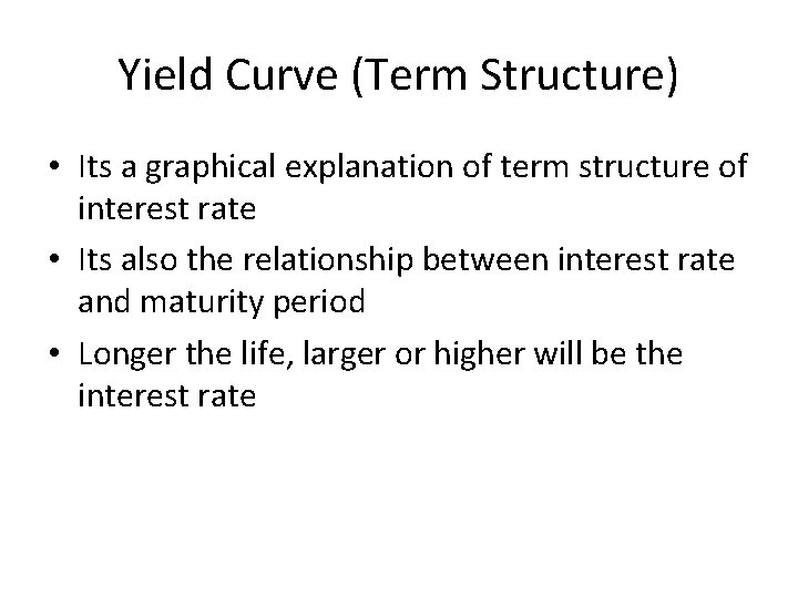 Yield Curve (Term Structure) • Its a graphical explanation of term structure of interest