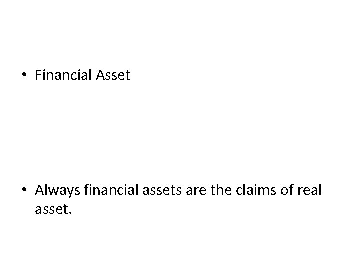  • Financial Asset • Always financial assets are the claims of real asset.