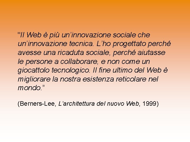 "Il Web è più un’innovazione sociale che un’innovazione tecnica. L’ho progettato perché avesse una