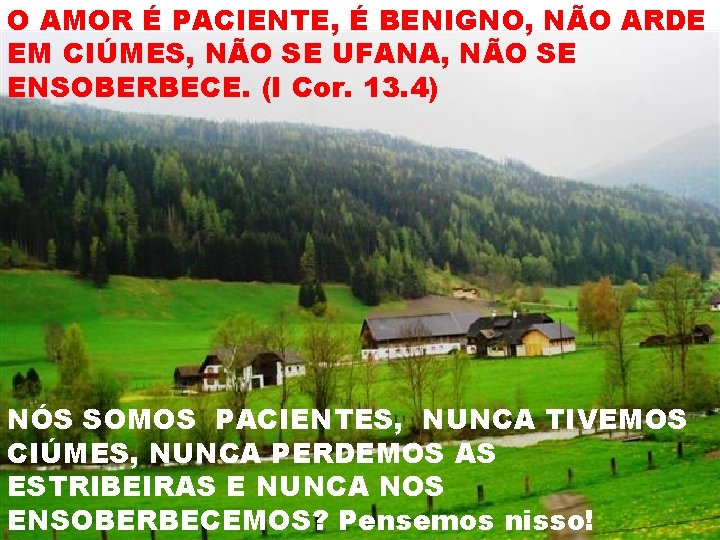 O AMOR É PACIENTE, É BENIGNO, NÃO ARDE EM CIÚMES, NÃO SE UFANA, NÃO