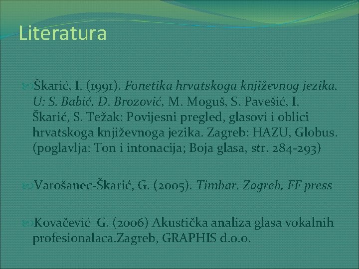 Literatura Škarić, I. (1991). Fonetika hrvatskoga književnog jezika. U: S. Babić, D. Brozović, M.