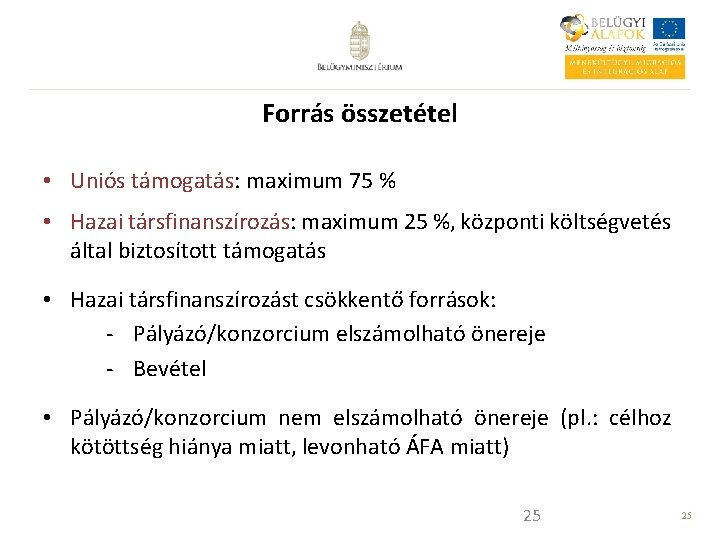 Forrás összetétel • Uniós támogatás: maximum 75 % • Hazai társfinanszírozás: maximum 25 %,