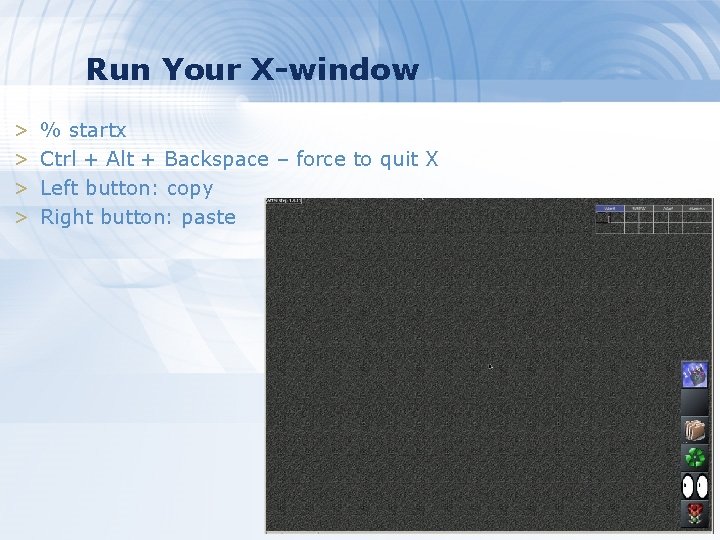 Run Your X-window > > % startx Ctrl + Alt + Backspace – force