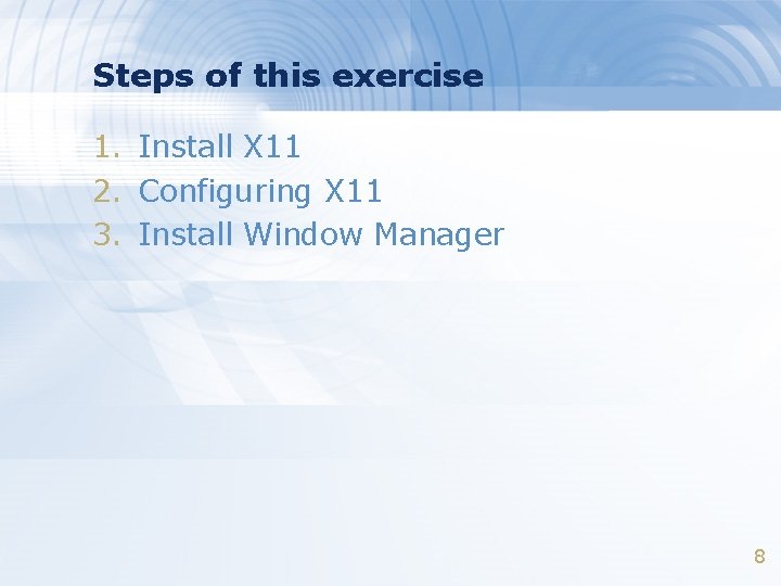 Steps of this exercise 1. Install X 11 2. Configuring X 11 3. Install