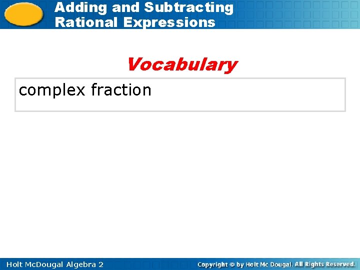 Adding and Subtracting Rational Expressions Vocabulary complex fraction Holt Mc. Dougal Algebra 2 