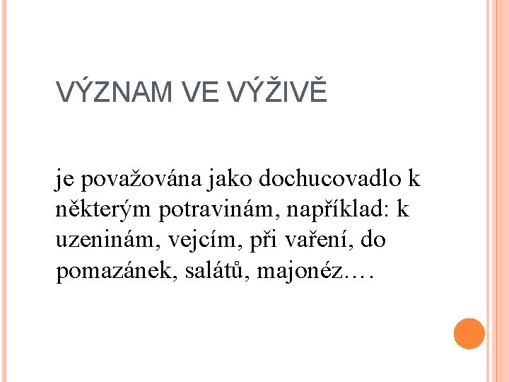 VÝZNAM VE VÝŽIVĚ je považována jako dochucovadlo k některým potravinám, například: k uzeninám, vejcím,