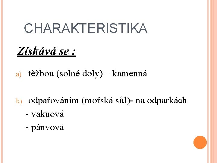 CHARAKTERISTIKA Získává se : a) b) těžbou (solné doly) – kamenná odpařováním (mořská sůl)-