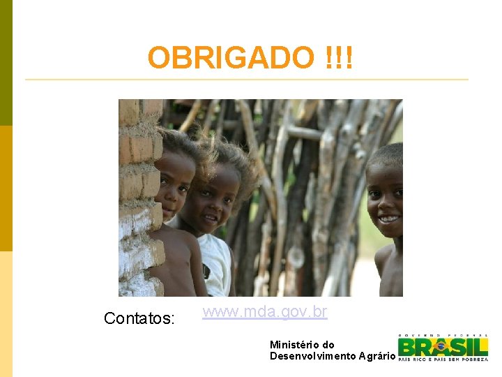 OBRIGADO !!! Contatos: www. mda. gov. br Ministério do Desenvolvimento Agrário 
