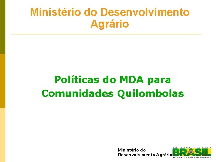 Ministério do Desenvolvimento Agrário Políticas do MDA para Comunidades Quilombolas Ministério do Desenvolvimento Agrário