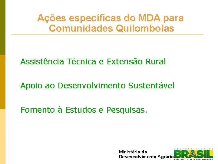 Ações específicas do MDA para Comunidades Quilombolas Assistência Técnica e Extensão Rural Apoio ao