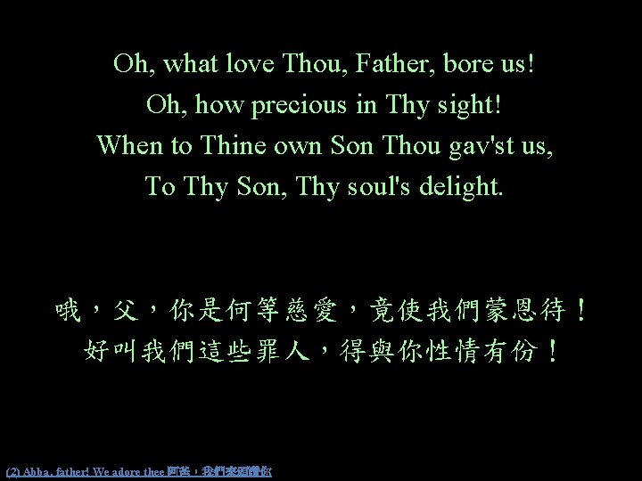 Oh, what love Thou, Father, bore us! Oh, how precious in Thy sight! When