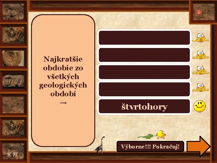 prahory, starohory Najkratšie obdobie zo všetkých geologických období → prvohory druhohory treťohory štvrtohory Výborne!!!