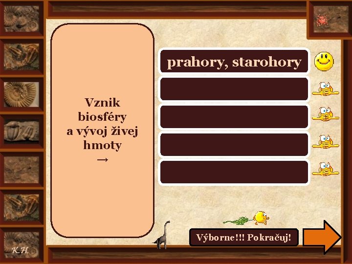 prahory, starohory Vznik biosféry a vývoj živej hmoty → prvohory druhohory treťohory štvrtohory Výborne!!!