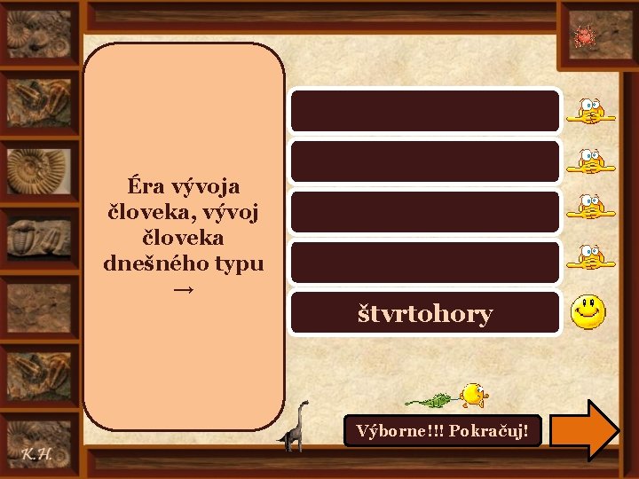 prahory, starohory Éra vývoja človeka, vývoj človeka dnešného typu → prvohory druhohory treťohory štvrtohory