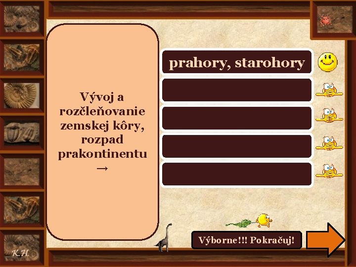 prahory, starohory Vývoj a rozčleňovanie zemskej kôry, rozpad prakontinentu → prvohory druhohory treťohory štvrtohory