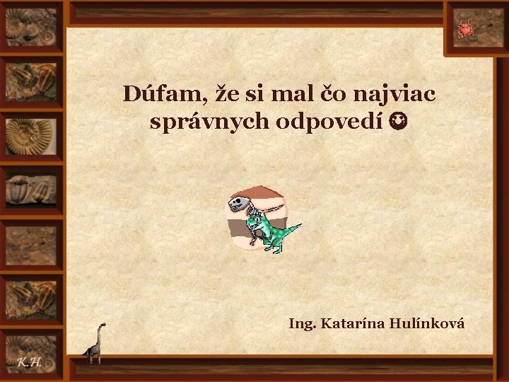 Dúfam, že si mal čo najviac správnych odpovedí Ing. Katarína Hulínková 