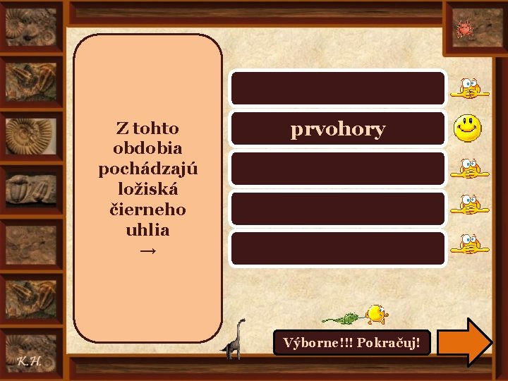 prahory, starohory Z tohto obdobia pochádzajú ložiská čierneho uhlia → prvohory druhohory treťohory štvrtohory