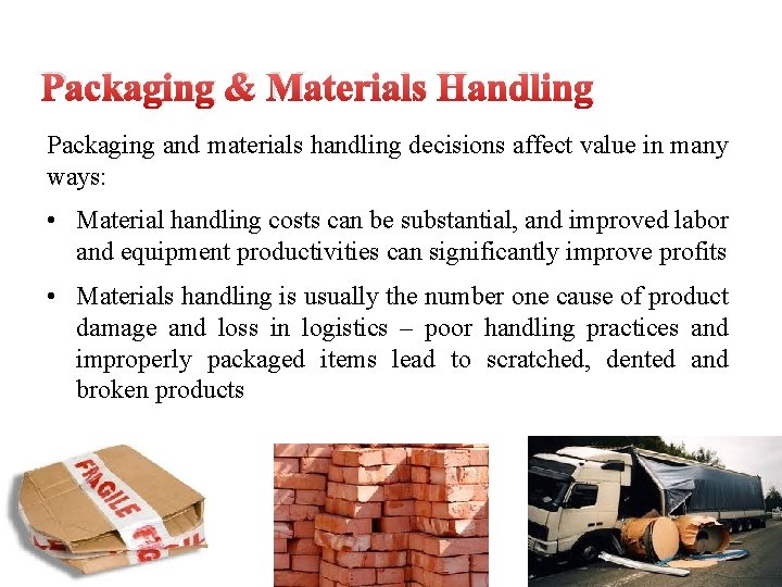 Packaging & Materials Handling Packaging and materials handling decisions affect value in many ways:
