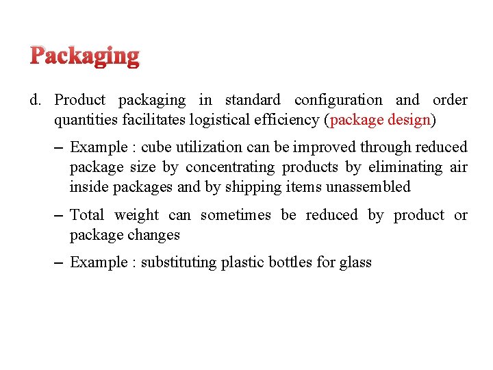 Packaging d. Product packaging in standard configuration and order quantities facilitates logistical efficiency (package