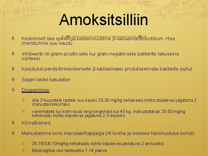 Amoksitsilliin Keskmiselt laia spektriga bakteriolüütiline β-laktaamantibiootikum. Hea imendumine suu kaudu Inhibeerib nii gram-positiivsete kui