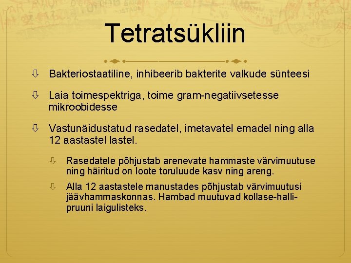 Tetratsükliin Bakteriostaatiline, inhibeerib bakterite valkude sünteesi Laia toimespektriga, toime gram-negatiivsetesse mikroobidesse Vastunäidustatud rasedatel, imetavatel