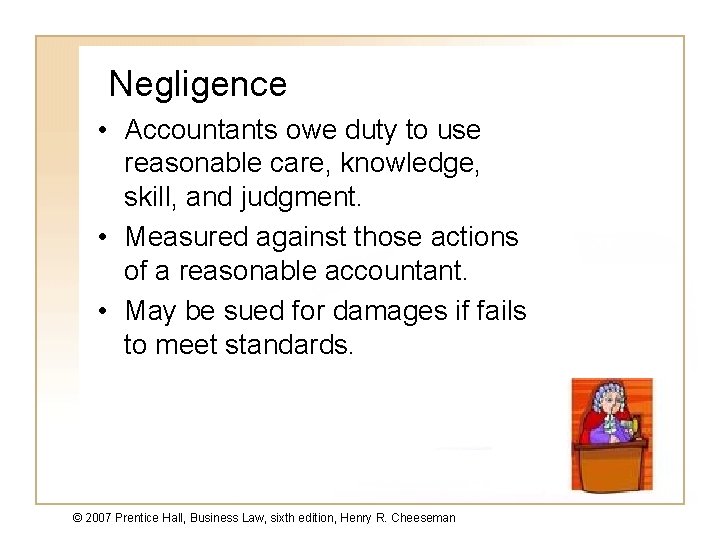 Negligence • Accountants owe duty to use reasonable care, knowledge, skill, and judgment. •