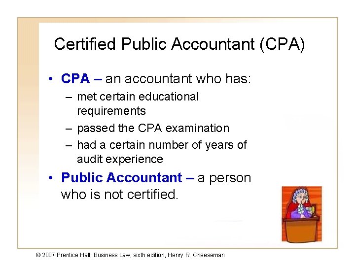 Certified Public Accountant (CPA) • CPA – an accountant who has: – met certain