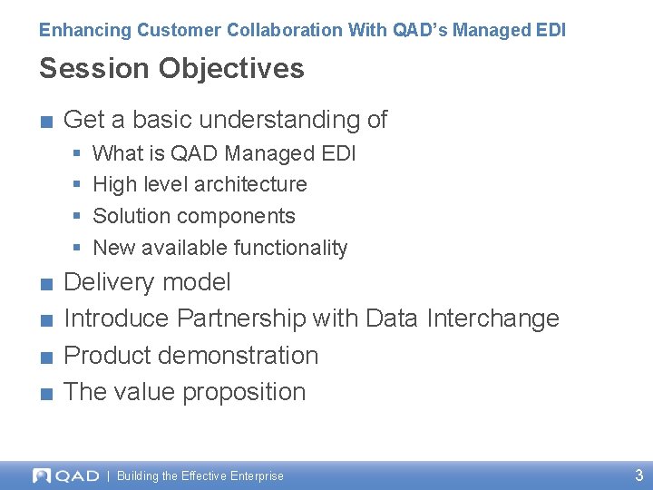 Enhancing Customer Collaboration With QAD’s Managed EDI Session Objectives ■ Get a basic understanding