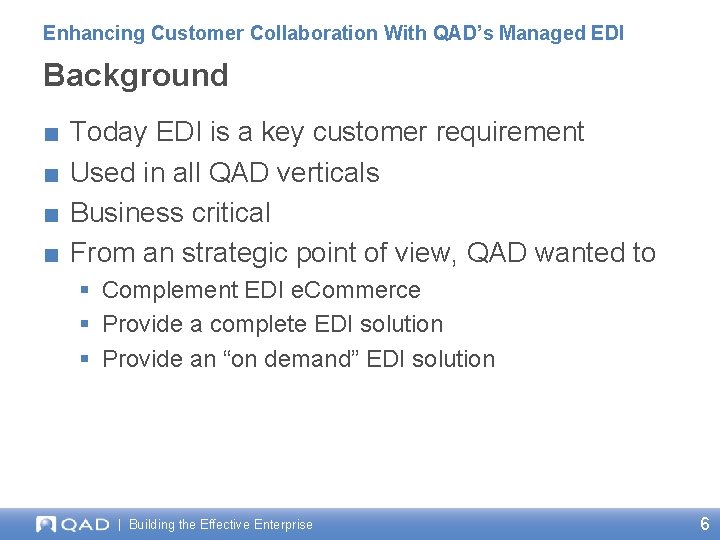 Enhancing Customer Collaboration With QAD’s Managed EDI Background ■ ■ Today EDI is a