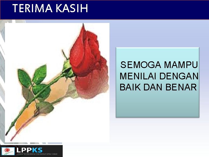 TERIMA KASIH SEMOGA MAMPU MENILAI DENGAN BAIK DAN BENAR 