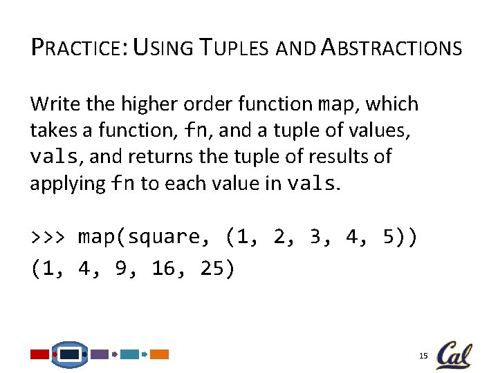 PRACTICE: USING TUPLES AND ABSTRACTIONS Write the higher order function map, which takes a