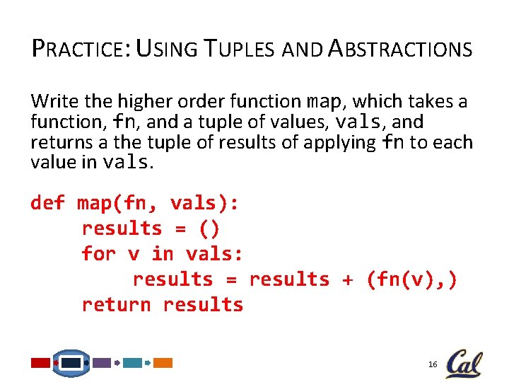 PRACTICE: USING TUPLES AND ABSTRACTIONS Write the higher order function map, which takes a