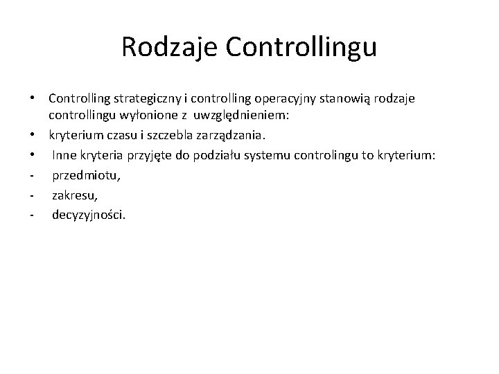 Rodzaje Controllingu • Controlling strategiczny i controlling operacyjny stanowią rodzaje controllingu wyłonione z uwzględnieniem: