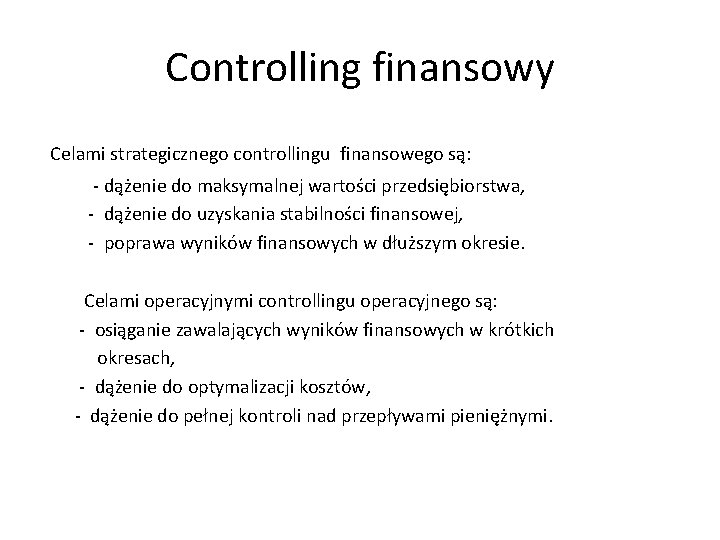 Controlling finansowy Celami strategicznego controllingu finansowego są: - dążenie do maksymalnej wartości przedsiębiorstwa, -