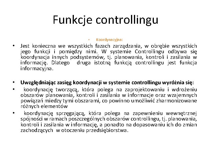 Funkcje controllingu • Koordynacyjna: • Jest konieczna we wszystkich fazach zarządzania, w obrębie wszystkich